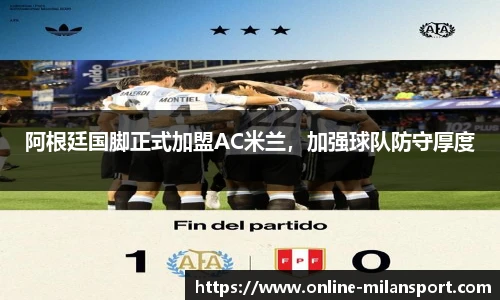 阿根廷国脚正式加盟AC米兰，加强球队防守厚度