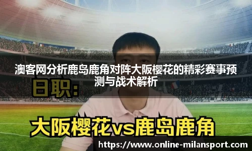 澳客网分析鹿岛鹿角对阵大阪樱花的精彩赛事预测与战术解析